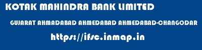 KOTAK MAHINDRA BANK LIMITED  GUJARAT AHMADABAD AHMEDABAD AHMEDABAD-CHANGODAR  ifsc code